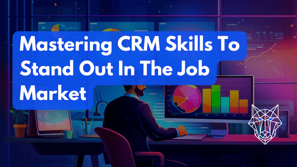 Mastering CRM Skills To Stand Out In The Job Market