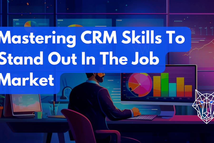 Mastering CRM Skills To Stand Out In The Job Market